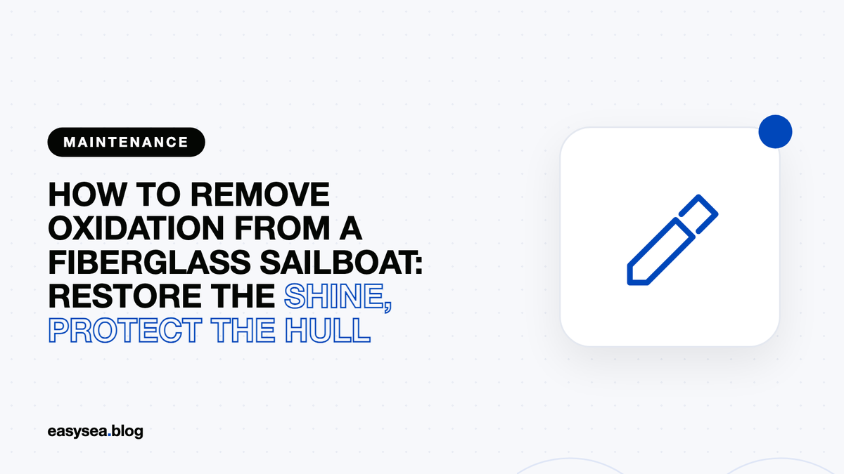 How to Remove Oxidation from a Fiberglass Sailboat: Restore the Shine, Protect the Hull
