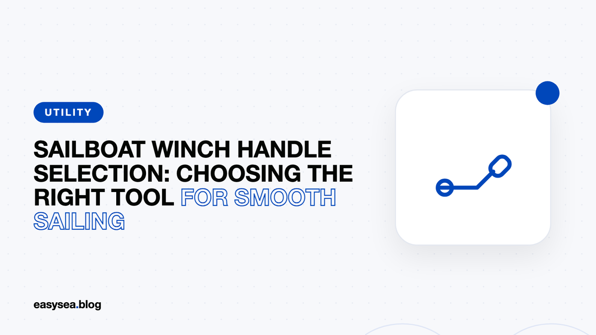 Sailboat winch handle selection: choosing the right tool for smooth sailing
